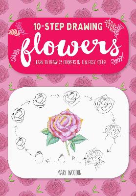 Ten-Step Drawing: Flowers: Learn to draw 75 flowers in ten easy steps! book