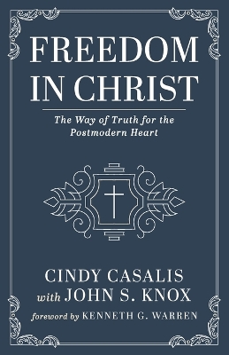 Freedom in Christ: The Way of Truth for the Postmodern Heart by Cindy Casalis