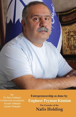 Entrepreneurship as done by Engineer Peyman Kianian: The Founder of Nafis Holding (Iranian Great Entrepreneurs) book