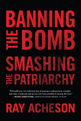 Banning the Bomb, Smashing the Patriarchy by Ray Acheson