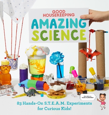 Good Housekeeping Amazing Science: 83 Hands-on S.T.E.A.M Experiments for Curious Kids! book