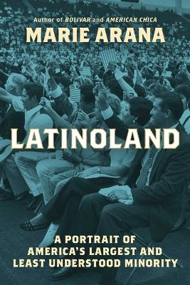 Latinoland: A Portrait of America's Largest and Least Understood Minority book