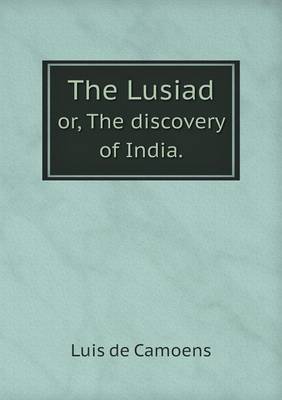 The The Lusiad or, The discovery of India. by Luis De Camoens