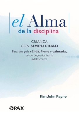 El El alma de la disciplina: Crianza con simplicidad. Para una gua clida, firme y calmada, desde pequeos hasta adolescentes book