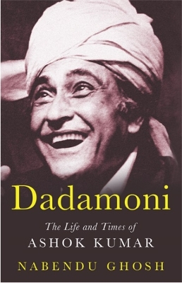 Dadamoni: The Life and Times of Ashok Kumar by Nabendu Ghosh