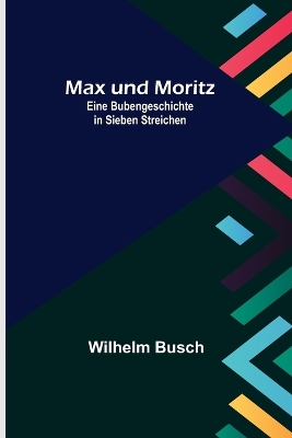 Max und Moritz; Eine Bubengeschichte in sieben Streichen book