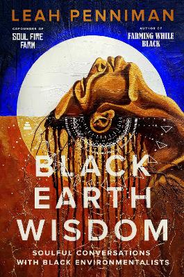 Black Earth Wisdom: Soulful Conversations with Black Environmentalists book