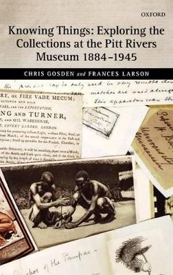 Knowing Things: Exploring the Collections at the Pitt Rivers Museum 1884-1945 book