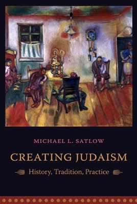 Creating Judaism: History, Tradition, Practice by Michael L. Satlow