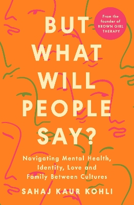 But What Will People Say?: Navigating Mental Health, Identity, Love and Family Between Cultures book