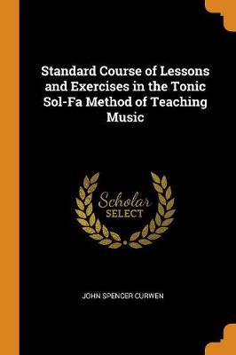 Standard Course of Lessons and Exercises in the Tonic Sol-Fa Method of Teaching Music book