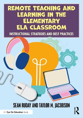 Remote Teaching and Learning in the Elementary ELA Classroom: Instructional Strategies and Best Practices by Sean Ruday
