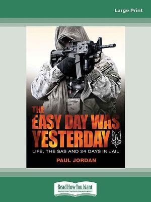 The Easy Day Was Yesterday: Life, The SAS and 24 days in jail by Paul Jordan