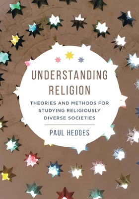 Understanding Religion: Theories and Methods for Studying Religiously Diverse Societies by Paul Michael Hedges
