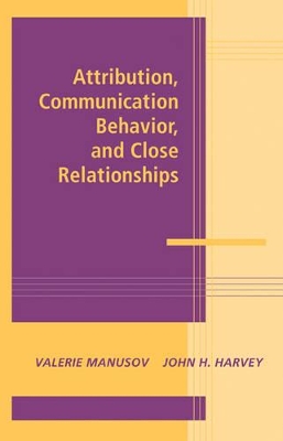 Attribution, Communication Behavior, and Close Relationships by Valerie Manusov