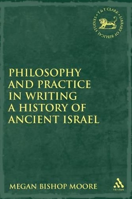 Philosophy and Practice in Writing a History of Ancient Israel by Megan Bishop Moore