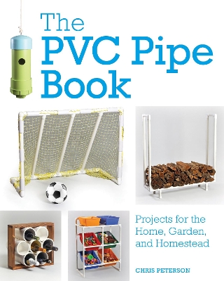 The PVC Pipe Book: Projects for the Home, Garden, and Homestead book