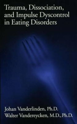 Trauma, Dissociation, and Impulse Dyscontrol in Eating Disorders by P.E.R.