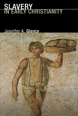 Slavery in Early Christianity by Jennifer A. Glancy
