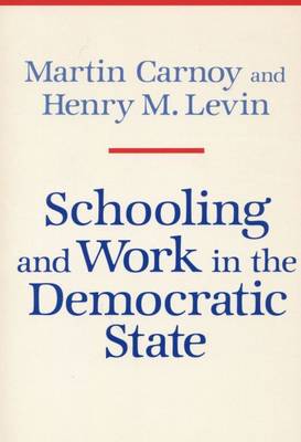 Schooling and Work in the Democratic State by Martin Carnoy
