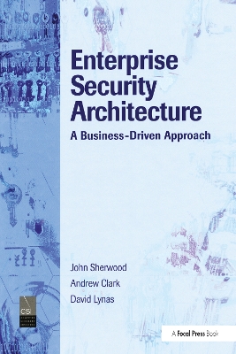 Enterprise Security Architecture: A Business-Driven Approach by Nicholas Sherwood