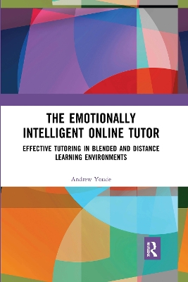 The Emotionally Intelligent Online Tutor: Effective Tutoring in Blended and Distance Learning Environments by Andrew Youde