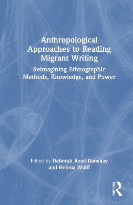 Anthropological Approaches to Reading Migrant Writing: Reimagining Ethnographic Methods, Knowledge, and Power book