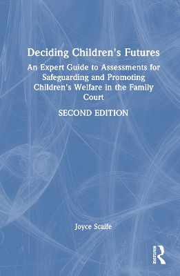 Deciding Children's Futures: An Expert Guide to Assessments for Safeguarding and Promoting Children's Welfare in the Family Court by Joyce Scaife