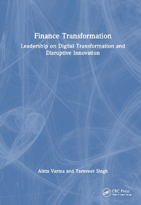 Finance Transformation: Leadership on Digital Transformation and Disruptive Innovation by Aikta Varma