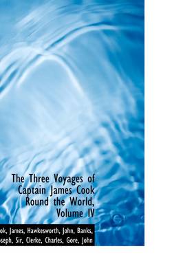 The Three Voyages of Captain James Cook Round the World, Volume IV by Cook James