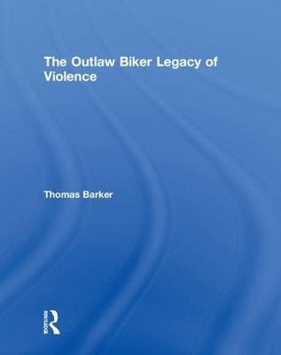 The Outlaw Biker Legacy of Violence by Thomas Barker