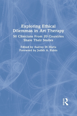 Exploring Ethical Dilemmas in Art Therapy: 50 Clinicians From 20 Countries Share Their Stories by Audrey Di Maria