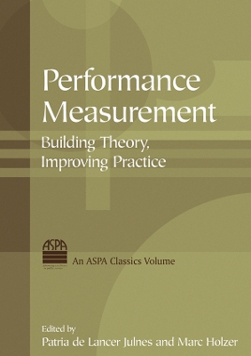 Performance Measurement: Building Theory, Improving Practice by Patria de Lancer Julnes