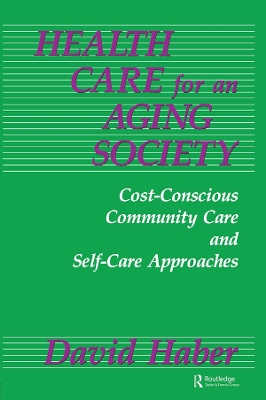 Health Care for an Aging Society: Cost-Conscious Community Care and Self-Care Approaches by David Haber