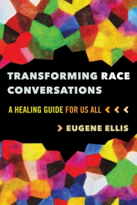 Transforming Race Conversations: A Healing Guide for Us All book