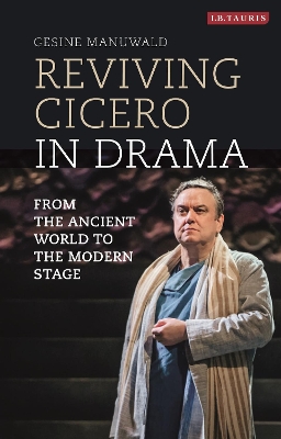 Reviving Cicero in Drama: From the Ancient World to the Modern Stage book