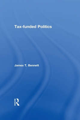 Tax-funded Politics by James T. Bennett