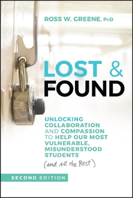 Lost & Found: Unlocking Collaboration and Compassion to Help Our Most Vulnerable, Misunderstood Students (and All the Rest) by Ross W. Greene