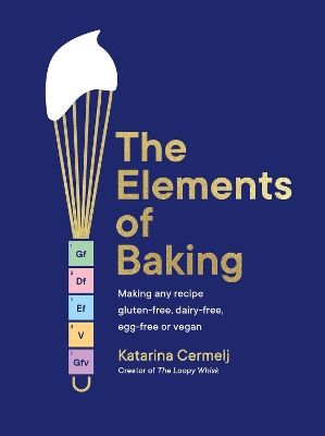 The Elements of Baking: Making any recipe gluten-free, dairy-free, egg-free or vegan THE SUNDAY TIMES BESTSELLER book