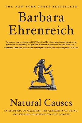 Natural Causes: An Epidemic of Wellness, the Certainty of Dying, and Killing Ourselves to Live Longer by Barbara Ehrenreich