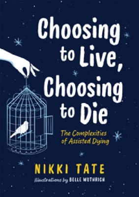 Choosing to Live, Choosing to Die: The Complexities of Assisted Dying book
