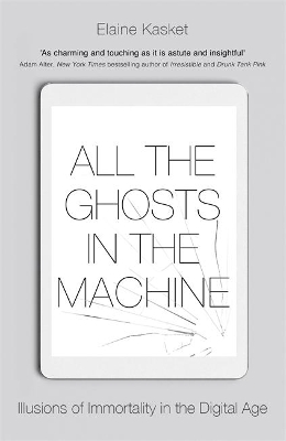 All the Ghosts in the Machine: The Digital Afterlife of your Personal Data by Elaine Kasket