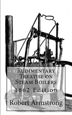 Rudimentary Treatise on Steam Boilers: 1862 Edition book