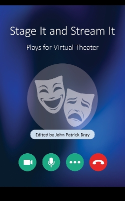 Stage It and Stream It: Plays for Virtual Theater by John Patrick Bray