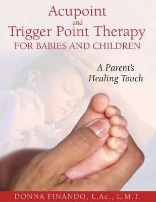 Acupoint and Trigger Point Therapy for Babies and Children: A Parent's Healing Touch book