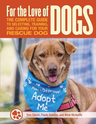 For the Love of Dogs: The Complete Guide to Selecting, Training, and Caring for Your Rescue Dog book