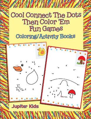 Cool Connect The Dots Then Color 'Em Fun Games: Coloring/Activity Books book