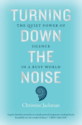 Turning Down The Noise: The quiet power of silence in a busy world by Christine Jackman
