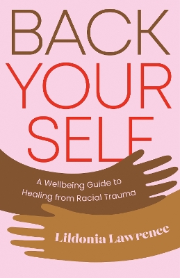 Back Yourself: A Wellbeing Guide to Healing from Racial Trauma book