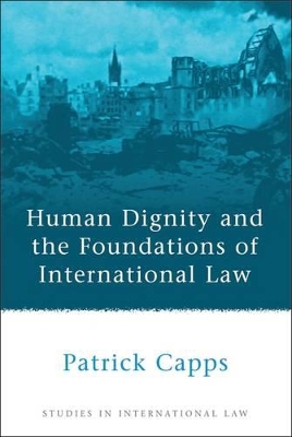 Human Dignity and the Foundations of International Law by Patrick Capps